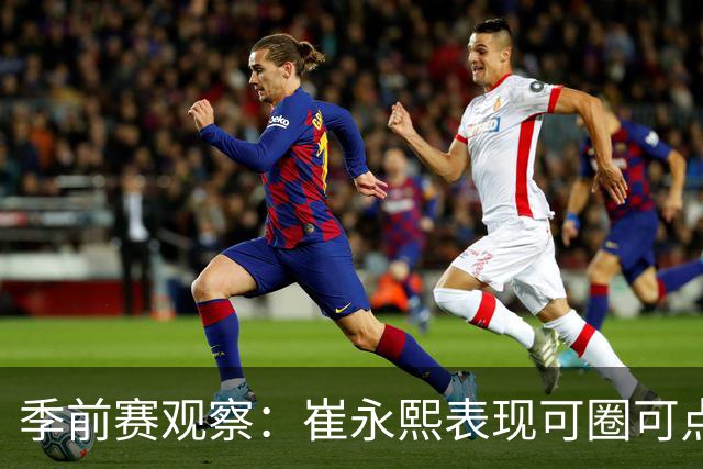 季前赛观察：崔永熙表现可圈可点，展现潜力