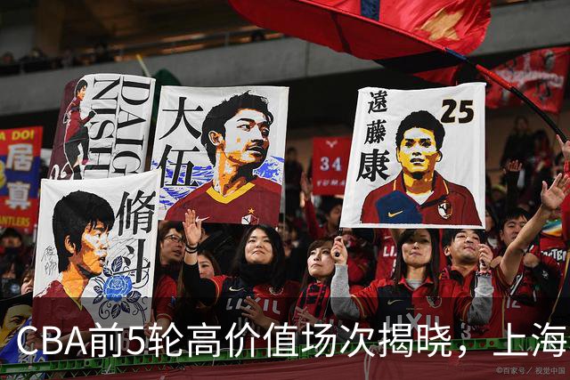 CBA前5轮高价值场次揭晓，上海称雄，辽宁山东未获青睐